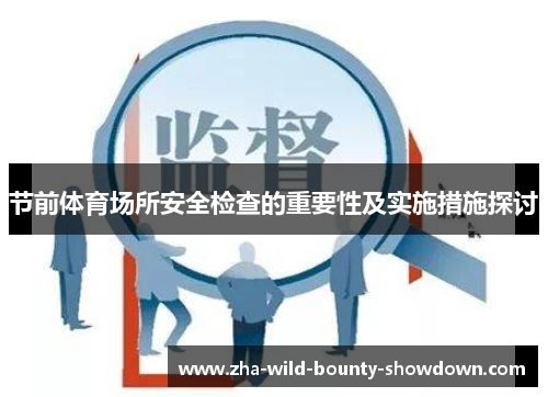 节前体育场所安全检查的重要性及实施措施探讨 节前体育场所安全检查的重要性及实施措施探讨