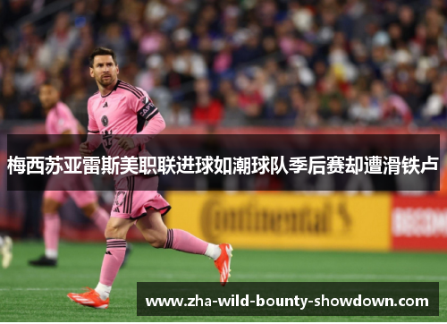 梅西苏亚雷斯美职联进球如潮球队季后赛却遭滑铁卢
