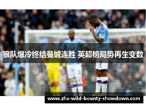 狼队爆冷终结曼城连胜 英超榜局势再生变数