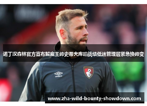 诺丁汉森林官方宣布解雇主帅史蒂夫库珀战绩低迷管理层紧急换帅变